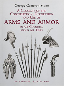 A Glossary Of The Construction, Decoration And Use Of Arms And Armor: In All Countries And In All Times (Dover Military History, Weapons, Armor)