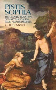 Pistis Sophia: The Gnostic Tradition Of Mary Magdalene, Jesus, And His Disciples Pistis Sophia: The Gnostic Tradition Of Mary Magdalene, Jesus, And His Disciples