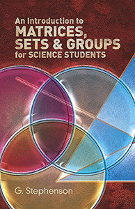 An Introduction To Matrices, Sets And Groups For Science Students (Dover Books On Mathematics)