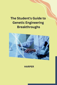 The Student's Guide to Genetic Engineering Breakthroughs