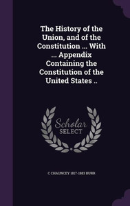 The History of the Union, and of the Constitution ... With ... Appendix Containing the Constitution of the United States ..