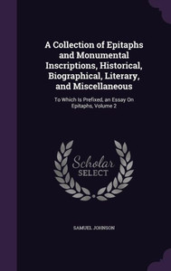 A Collection of Epitaphs and Monumental Inscriptions, Historical, Biographical, Literary, and Miscellaneous: To Which Is Prefixed, an Essay On Epitaph