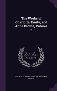 The Works of Charlotte, Emily, and Anne BrontÃ«, Volume 2