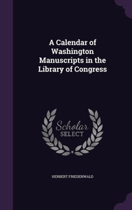 A Calendar of Washington Manuscripts in the Library of Congress