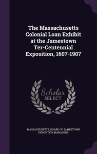 The Massachusetts Colonial Loan Exhibit at the Jamestown Ter-Centennial Exposition, 1607-1907
