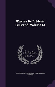 OEuvres De FrÃ©dÃ©ric Le Grand, Volume 14