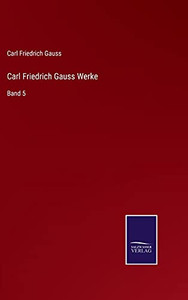 Carl Friedrich Gauss Werke: Band 5 (German Edition) - Hardcover Carl Friedrich Gauss Werke: Band 5 (German Edition) - Hardcover
