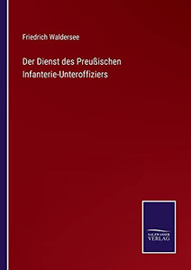 Der Dienst Des Preu??ischen Infanterie-Unteroffiziers (German Edition) - Paperback Der Dienst Des Preu??ischen Infanterie-Unteroffiziers (German Edition) - Paperback