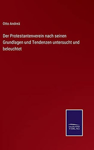 Der Protestantenverein Nach Seinen Grundlagen Und Tendenzen Untersucht Und Beleuchtet (German Edition) - Hardcover Der Protestantenverein Nach Seinen Grundlagen Und Tendenzen Untersucht Und Beleuchtet (German Edition) - Hardcover