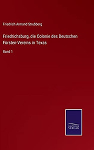 Friedrichsburg, Die Colonie Des Deutschen F??Rsten-Vereins In Texas: Band 1 (German Edition) - Hardcover Friedrichsburg, Die Colonie Des Deutschen F??Rsten-Vereins In Texas: Band 1 (German Edition) - Hardcover