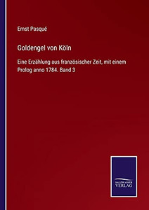 Goldengel Von K??Ln: Eine Erz?Ñhlung Aus Franz??Sischer Zeit, Mit Einem Prolog Anno 1784. Band 3 (German Edition) - Paperback Goldengel Von K??Ln: Eine Erz?Ñhlung Aus Franz??Sischer Zeit, Mit Einem Prolog Anno 1784. Band 3 (German Edition) - Paperback