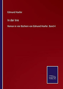 In Der Irre: Roman In Vier B??Chern Von Edmund Hoefer. Band 4 (German Edition) - Paperback In Der Irre: Roman In Vier B??Chern Von Edmund Hoefer. Band 4 (German Edition) - Paperback