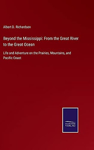 Beyond The Mississippi: From The Great River To The Great Ocean: Life And Adventure On The Prairies, Mountains, And Pacific Coast - Hardcover Beyond The Mississippi: From The Great River To The Great Ocean: Life And Adventure On The Prairies, Mountains, And Pacific Coast - Hardcover