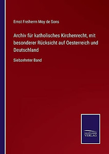 Archiv F??R Katholisches Kirchenrecht, Mit Besonderer R??Cksicht Auf Oesterreich Und Deutschland: Siebzehnter Band (German Edition) Archiv F??R Katholisches Kirchenrecht, Mit Besonderer R??Cksicht Auf Oesterreich Und Deutschland: Siebzehnter Band (German Edition)