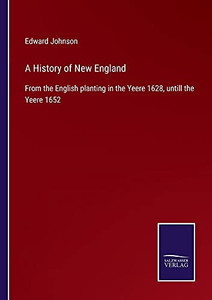 A History Of New England: From The English Planting In The Yeere 1628, Untill The Yeere 1652 - Paperback A History Of New England: From The English Planting In The Yeere 1628, Untill The Yeere 1652 - Paperback