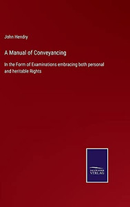 A Manual Of Conveyancing: In The Form Of Examinations Embracing Both Personal And Heritable Rights - Hardcover A Manual Of Conveyancing: In The Form Of Examinations Embracing Both Personal And Heritable Rights - Hardcover