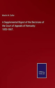 A Supplemental Digest Of The Decisions Of The Court Of Appeals Of Kentucky: 1853-1867. - Hardcover A Supplemental Digest Of The Decisions Of The Court Of Appeals Of Kentucky: 1853-1867. - Hardcover