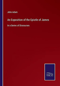 An Exposition Of The Epistle Of James: In A Series Of Discourses - Paperback