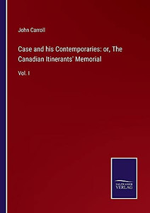 Case And His Contemporaries: Or, The Canadian Itinerants' Memorial: Vol. I - Paperback Case And His Contemporaries: Or, The Canadian Itinerants' Memorial: Vol. I - Paperback