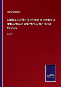 Catalogue Of The Specimens Of Hemiptera Heteroptera In Collection Of The British Museum: Vol. Vi - Paperback Catalogue Of The Specimens Of Hemiptera Heteroptera In Collection Of The British Museum: Vol. Vi - Paperback