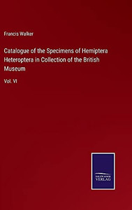 Catalogue Of The Specimens Of Hemiptera Heteroptera In Collection Of The British Museum: Vol. Vi - Hardcover Catalogue Of The Specimens Of Hemiptera Heteroptera In Collection Of The British Museum: Vol. Vi - Hardcover