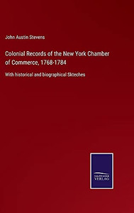 Colonial Records Of The New York Chamber Of Commerce, 1768-1784: With Historical And Biographical Skteches - Hardcover Colonial Records Of The New York Chamber Of Commerce, 1768-1784: With Historical And Biographical Skteches - Hardcover