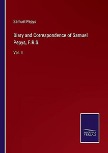 Diary And Correspondence Of Samuel Pepys, F.R.S.: Vol. Ii - Paperback Diary And Correspondence Of Samuel Pepys, F.R.S.: Vol. Ii - Paperback