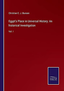 Egypt'S Place In Universal History: An Historical Investigation: Vol. I - Paperback Egypt'S Place In Universal History: An Historical Investigation: Vol. I - Paperback