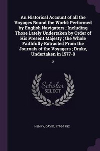 An Historical Account of all the Voyages Round the World: Performed by English Navigators; Including Those Lately Undertaken by Order of His Present M
