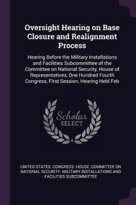 Oversight Hearing on Base Closure and Realignment Process: Hearing Before the Military Installations and Facilities Subcommittee of the Committee on N