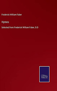 Hymns: Selected From Frederick William Faber, D.D - Hardcover