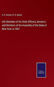 Life Sketches Of The State Officers, Senators, And Members Of The Assembly Of The State Of New York, In 1867 - Hardcover