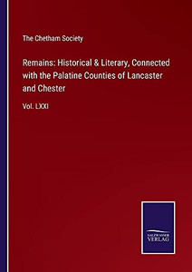 Remains: Historical & Literary, Connected With The Palatine Counties Of Lancaster And Chester: Vol. Lxxi - Paperback Remains: Historical & Literary, Connected With The Palatine Counties Of Lancaster And Chester: Vol. Lxxi - Paperback