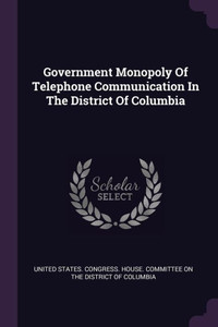Government Monopoly Of Telephone Communication In The District Of Columbia