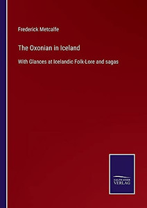 The Oxonian In Iceland: With Glances At Icelandic Folk-Lore And Sagas - Paperback The Oxonian In Iceland: With Glances At Icelandic Folk-Lore And Sagas - Paperback