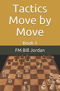 Tactics Move by Move: Book 1 Tactics Move by Move: Book 1