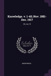 Knowledge. v. 1-40; Nov. 1881-Dec. 1917: 33, no.12