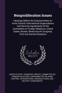 Nonproliferation Issues: Hearings Before the Subcommittee on Arms Control, International Organizations and Security Agreements of the Committee