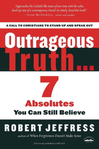 Outrageous Truth...: 7 Absolutes You Can Still Believe
