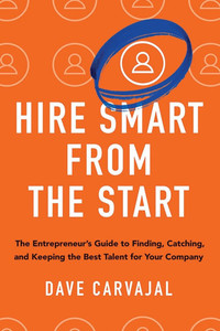 Hire Smart from the Start: The Entrepreneur's Guide to Finding, Catching, and Keeping the Best Talent for Your Company