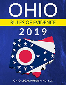 Ohio Rules of Evidence 2019: Complete Rules as Revised through July 1, 2018 (Ohio Codes)