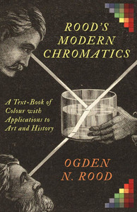Rood's Modern Chromatics: A Text-Book of Colour with Applications to Art and History