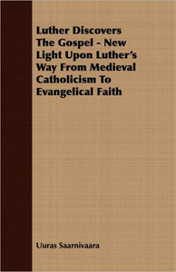 Luther Discovers The Gospel - New Light Upon Luther's Way From Medieval Catholicism To Evangelical Faith