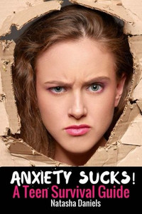 Anxiety Sucks! A Teen Survival Guide (Volume 1) Anxiety Sucks! A Teen Survival Guide (Volume 1)
