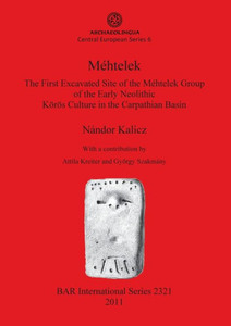 Méhtelek: The First Excavated Site of the Méhtelek Group of the Early Neolithic Körös Culture in the Carpathian Basin