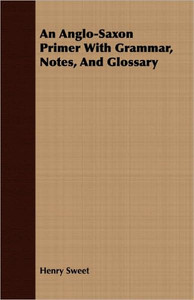 An Anglo-Saxon Primer With Grammar, Notes, And Glossary