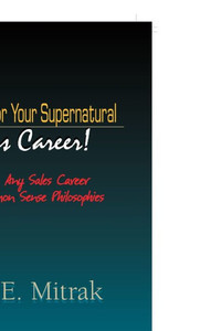 24 Rules for Your Supernatural Sales Career!: Explode Any Sales Career with Common Sense Philosophies