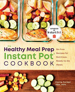 Healthy Meal Prep Instant Pot?« Cookbook: No-Fuss Recipes For Nutritious, Ready-To-Go Meals