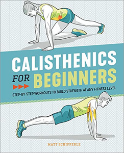 Calisthenics For Beginners: Step-By-Step Workouts To Build Strength At Any Fitness Level Calisthenics For Beginners: Step-By-Step Workouts To Build Strength At Any Fitness Level
