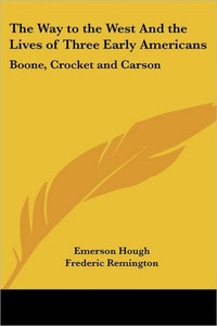 The Way to the West And the Lives of Three Early Americans: Boone, Crocket and Carson